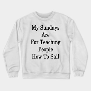 My Sundays Are For Teaching People How To Sail Crewneck Sweatshirt